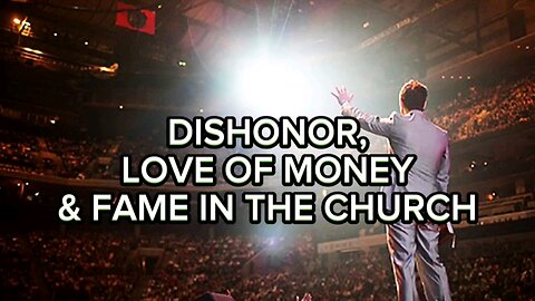 Dishonor, Love of Money & Fame in the Church