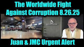 JUAN O'SAVIN & JMC URGENT ALERT 8.26.25 - THE WORLDWIDE FIGHT AGAINST CORRUPTION