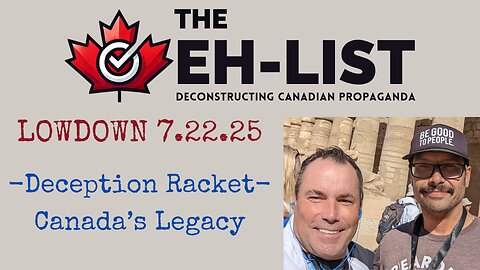 Eh-List Lowdown 7.22.25 Deception Racket, Canada's Legacy