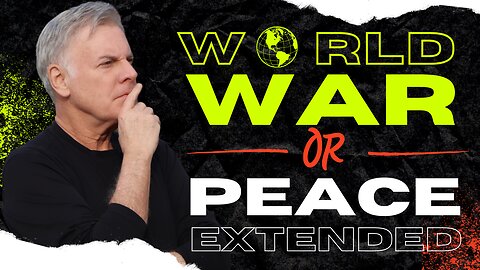 Are We Heading Into a World War or an Extension of Peace?