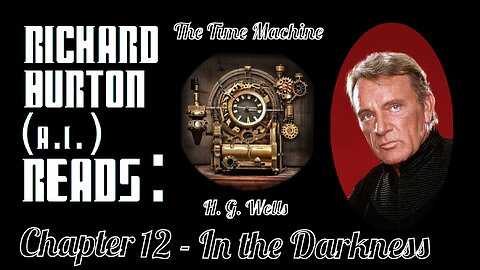 Ep. 12 - Richard Burton (A.I.) Reads : "The Time Machine" by H. G. Wells