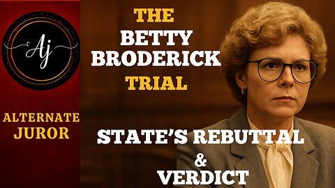 CA vs BETTY BRODERICK — CLOSING ARGUMENTS — The LAST Word — State's REBUTTAL & Jury VERDICT!!!