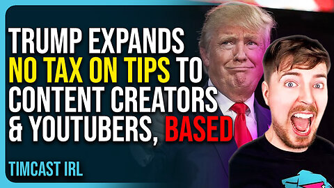 Trump Expands No Tax On Tips To Content Creators & YouTubers, Based