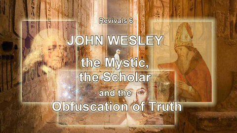 Revivals Pt 6 | John Wesley: The Mystic, The Scholar and the Obfuscation of Truth