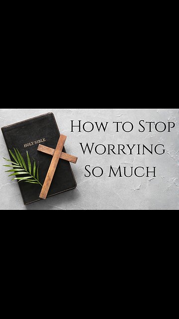 How to Stop Worrying So Much (A Biblical Perspective)