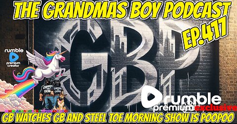 The Grandmas Boy Podcast EP.417-GB WATCHES GB AND STEEL TOE MORNING SHOW IS POOPOO