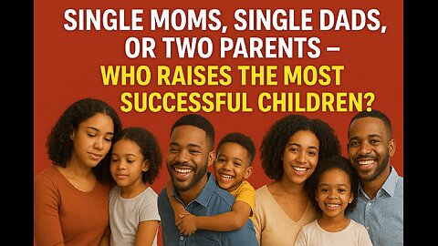 Single Dads? Single Moms? Two-Parent Households? (Who Raises Successful Children?)