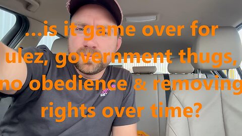 …is it game over for ulez, government thugs, no obedience & removing rights over time?