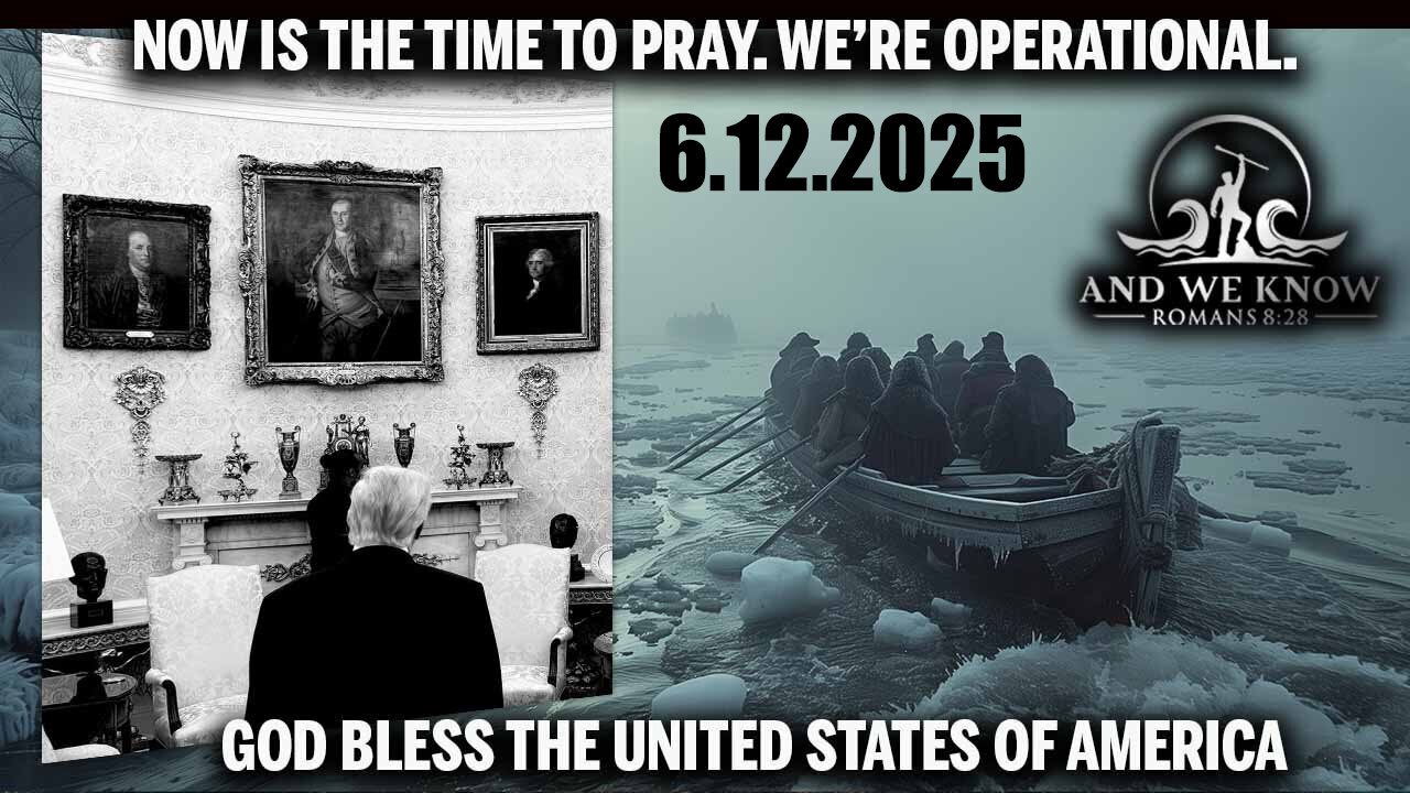 And We Know 6.12.25: Trump Is Q+, Now is the Time to PRAY, We're OPERATIONAL, Durham BOAT, POTUS