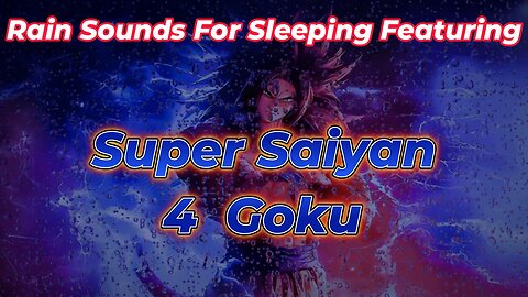 Rain Sounds For Sleeping Featuring - Super Saiyan 4 Goku