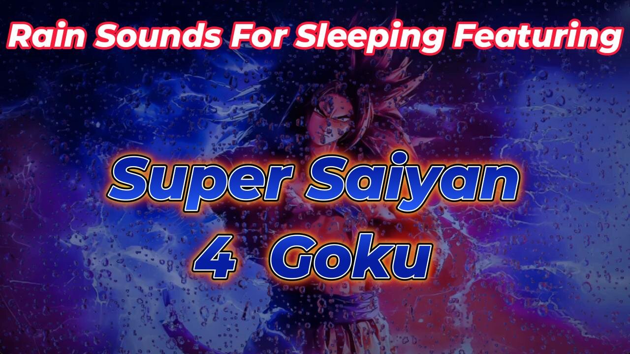 Rain Sounds For Sleeping Featuring - Super Saiyan 4 Goku