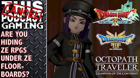 ARE YOU HIDING ZE RPGS UNDER ZE FLOORBOARDS? Dragon Quest III, Dragon Quest X & Octopath COTC!
