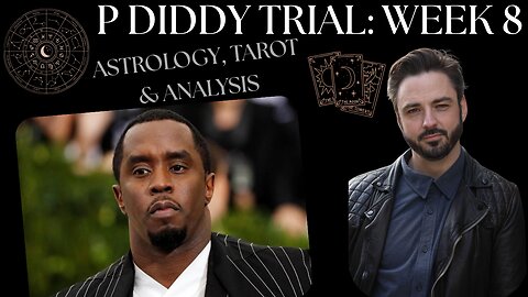 🔎 P DIDDY TRIAL: Week 8 - Astrology, Tarot & Analysis