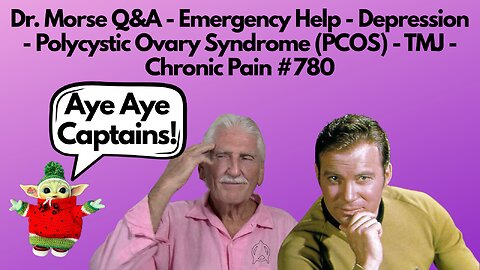 Dr. Morse Q&A - Emergency - Depression - Polycystic Ovary Syndrome - TMJ - Chronic Pain #780