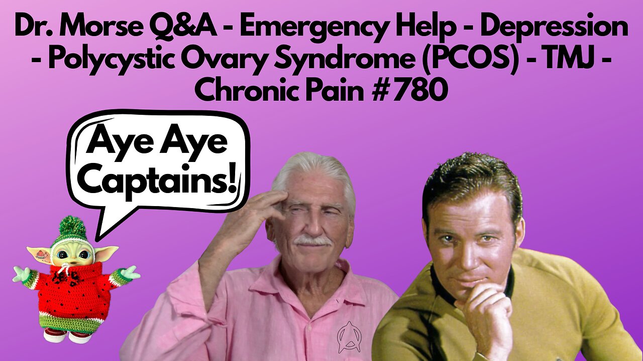 Dr. Morse Q&A - Emergency - Depression - Polycystic Ovary Syndrome - TMJ - Chronic Pain #780