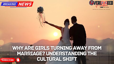Why Are Girls Turning Away from Marriage? Understanding the Cultural Shift