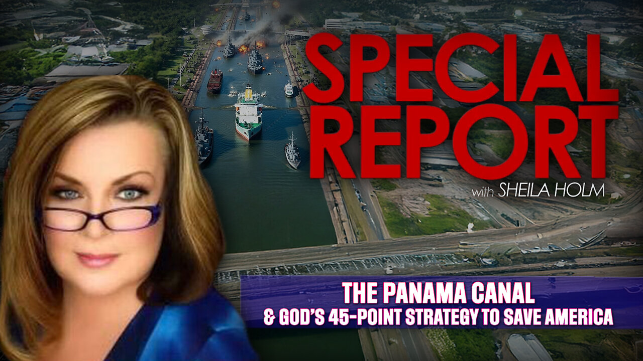 The Panama Canal & God’s 45-Point Strategy to Save America — Special Report with Sheila Holm