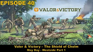 Valor & Victory - EPISODE 40 - The Shield of Cholm - May Day - Westside Part 1