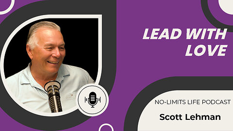 Lead With Love - Scott Lehman | No-Limits Life Podcast