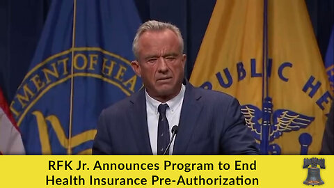RFK Jr. Announces Program to End Health Insurance Pre-Authorization