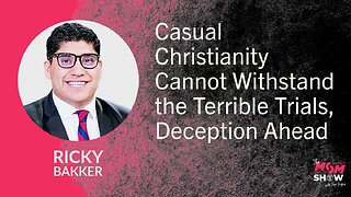 Ep. 890 - Casual Christianity Cannot Withstand the Terrible Trials, Deception Ahead - Ricky Bakker