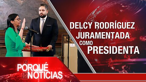 Delcy Rodríguez juramenta como Presidenta | El Porqué de las Noticias