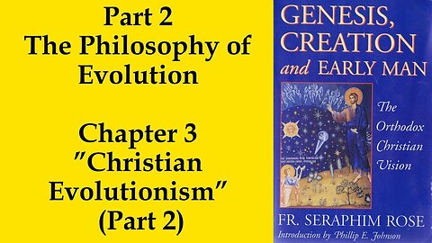 18. Fr. Seraphim Rose - Genesis, Creation and Early Man - Christian Evolutionism (Part 2)