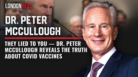 They Lied to You — Dr. Peter McCullough Reveals the Truth About COVID Vaccines