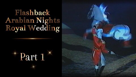 Flashback Arabian Nights Dinner #Horse show - Royal Wedding Part 1