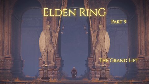 Elden Ring Part 9 - The Grand Lift