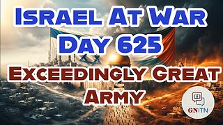 GNITN Special Edition Israel At War Day 625: Exceedingly Great Army