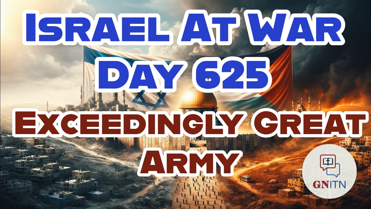 GNITN Special Edition Israel At War Day 625: Exceedingly Great Army