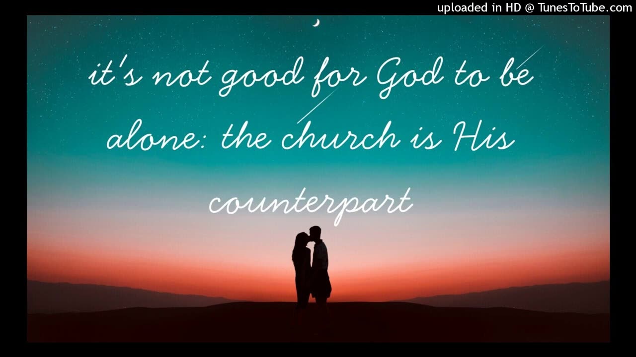 it's not good for God to be alone: the church is His counterpart