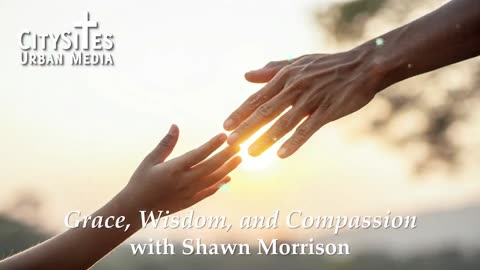 Grace, Wisdom, and Compassion with Shawn Morrison