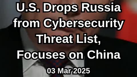 U.S. Drops Russia from Cybersecurity Threat List, Focuses on China