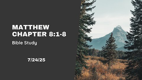 Bible Study: Matthew Chap. 8:1-8 - 7/24/25