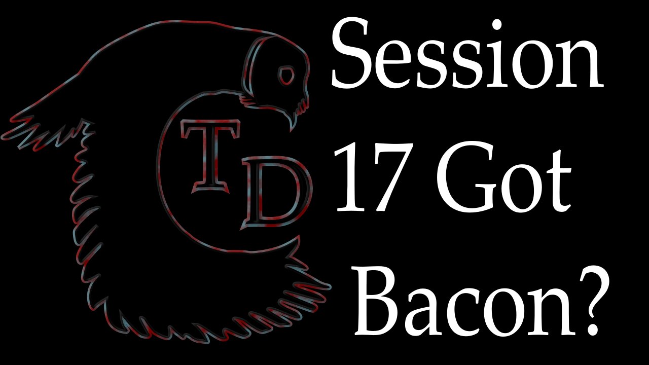 The Darkness Collective - Session 17 - Got Bacon