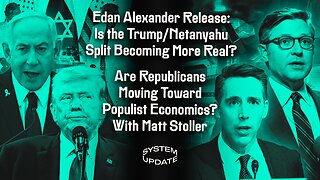 Edan Alexander Release: Is the Trump/Netanyahu Split Becoming More Real? Are Republicans Moving Toward Populist Economics? With Matt Stoller | SYSTEM UPDATE #453