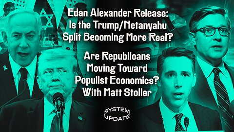 Edan Alexander Release: Is the Trump/Netanyahu Split Becoming More Real? Are Republicans Moving Toward Populist Economics? With Matt Stoller | SYSTEM UPDATE #453