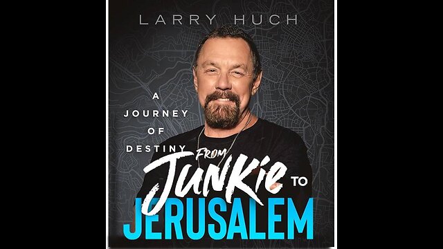 Larry Huch - From Junkie to Jerusalem: A Journey of Destiny