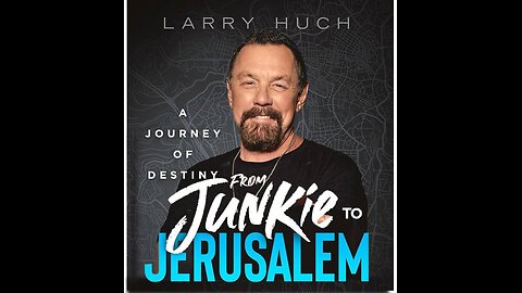 Larry Huch - From Junkie to Jerusalem: A Journey of Destiny