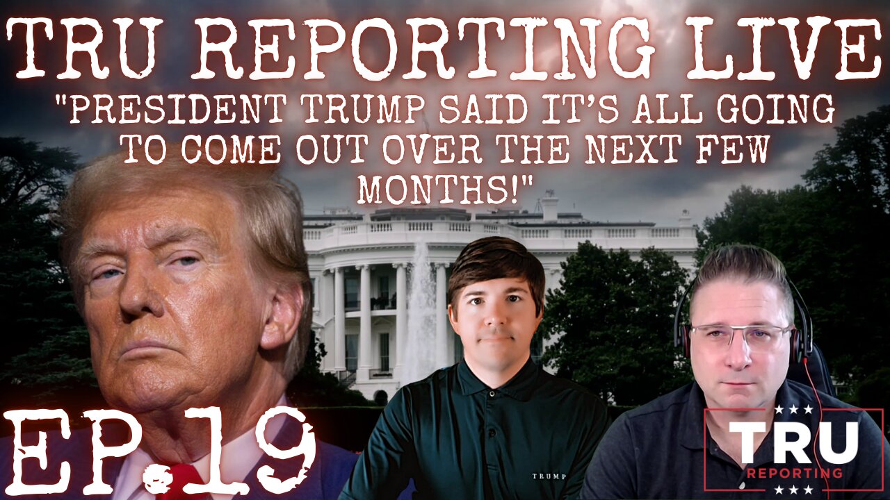 TRU REPORTING LIVE: (ep.19) " Trump said it’s all going to come out over the next few months!"