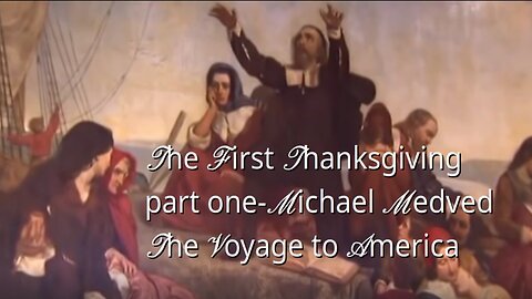 The First Thanksgiving PART ONE Michael Medved - THE VOYAGE to AMERICA
