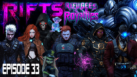 RIFTS Refugees and Royalties - Episode 33