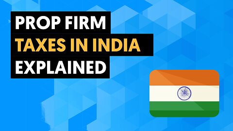 Prop Firm Taxes In India Explained