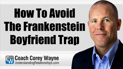 How To Avoid The Frankenstein Boyfriend Trap