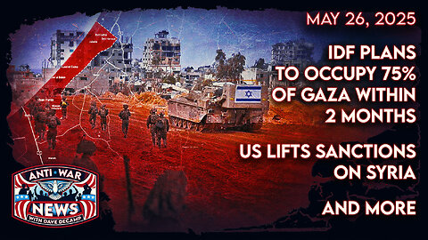 IDF Plans To Occupy 75% of Gaza Within 2 Months, US Lifts Sanctions on Syria, and More