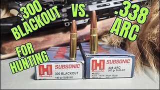 .338 ARC vs. 300 Blackout for hunting!