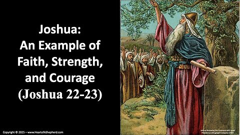 Joshua: An Example of Faith, Strength, and Courage (Joshua 22-23) from www.HeartofAShepherd.com.