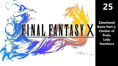Final Fantasy X | Part 25 - Zanarkand Ruins Part 2, Cloister of Trials, Lady Yunalesca
